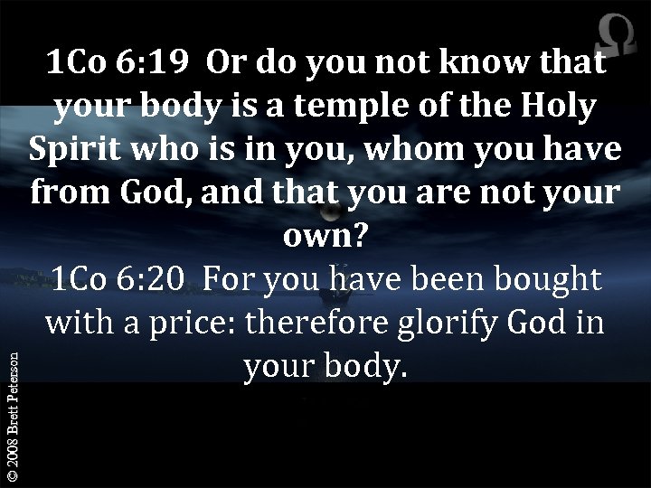 © 2008 Brett Peterson 1 Co 6: 19 Or do you not know that