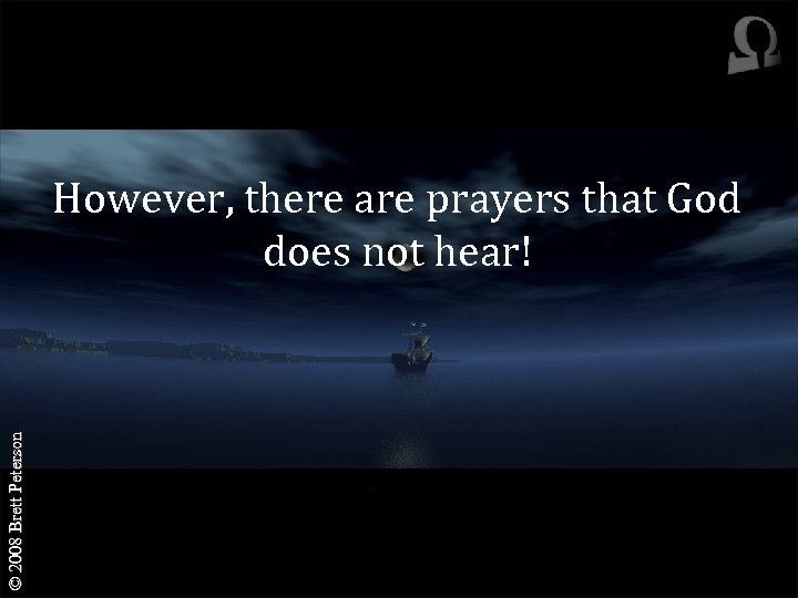 © 2008 Brett Peterson However, there are prayers that God does not hear! 