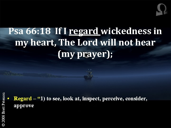 © 2008 Brett Peterson Psa 66: 18 If I regard wickedness in my heart,