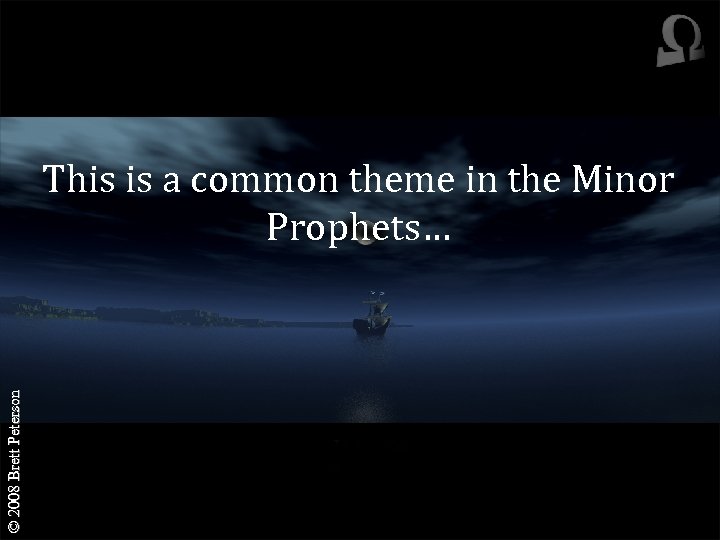© 2008 Brett Peterson This is a common theme in the Minor Prophets… 
