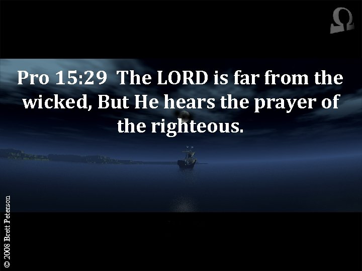 © 2008 Brett Peterson Pro 15: 29 The LORD is far from the wicked,