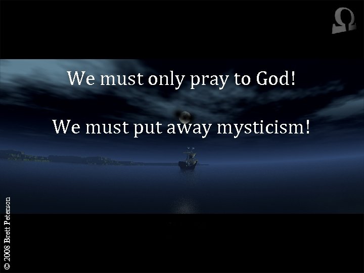 We must only pray to God! © 2008 Brett Peterson We must put away