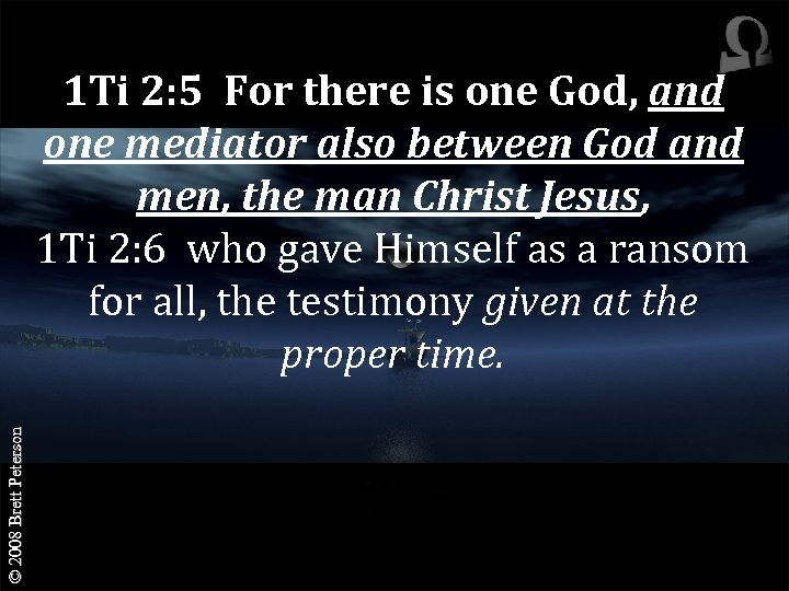 © 2008 Brett Peterson 1 Ti 2: 5 For there is one God, and