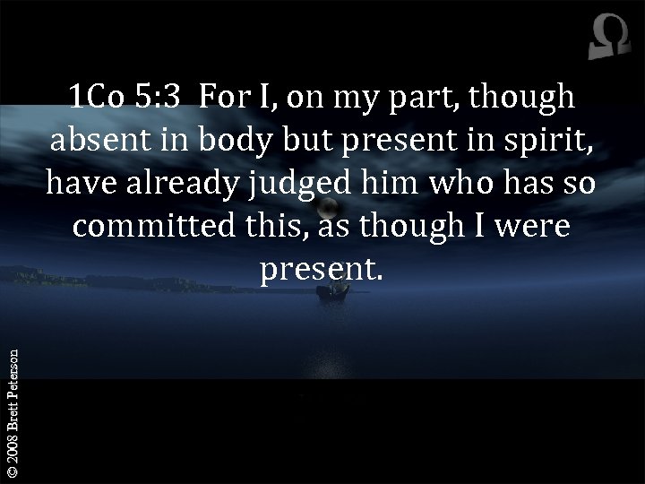© 2008 Brett Peterson 1 Co 5: 3 For I, on my part, though