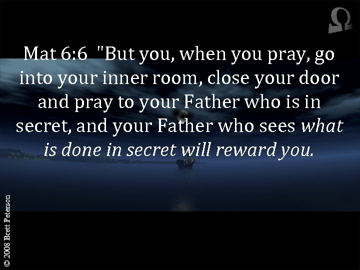 © 2008 Brett Peterson Mat 6: 6 