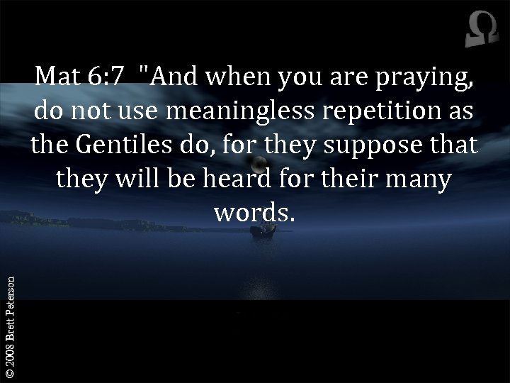 © 2008 Brett Peterson Mat 6: 7 