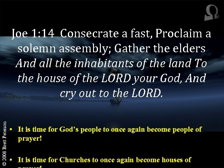 © 2008 Brett Peterson Joe 1: 14 Consecrate a fast, Proclaim a solemn assembly;