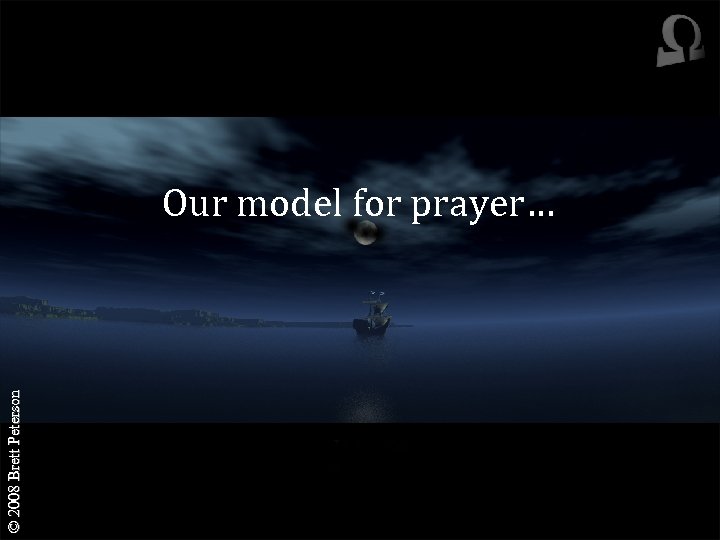 © 2008 Brett Peterson Our model for prayer… 