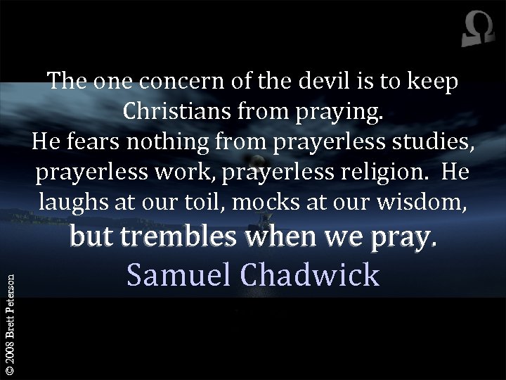 The one concern of the devil is to keep Christians from praying. He fears