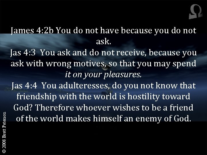 © 2008 Brett Peterson James 4: 2 b You do not have because you