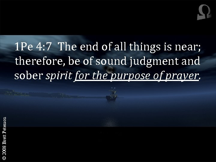 © 2008 Brett Peterson 1 Pe 4: 7 The end of all things is