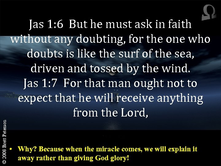 © 2008 Brett Peterson Jas 1: 6 But he must ask in faith without