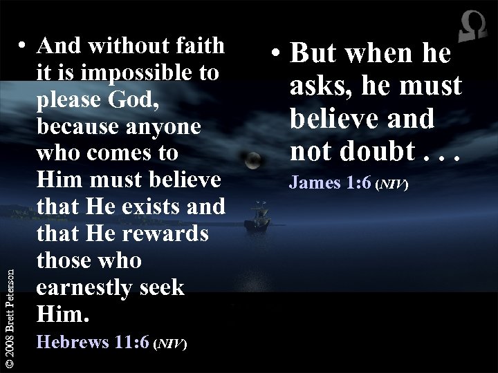 © 2008 Brett Peterson • And without faith it is impossible to please God,