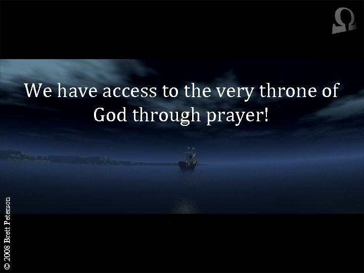 © 2008 Brett Peterson We have access to the very throne of God through