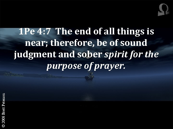 © 2008 Brett Peterson 1 Pe 4: 7 The end of all things is