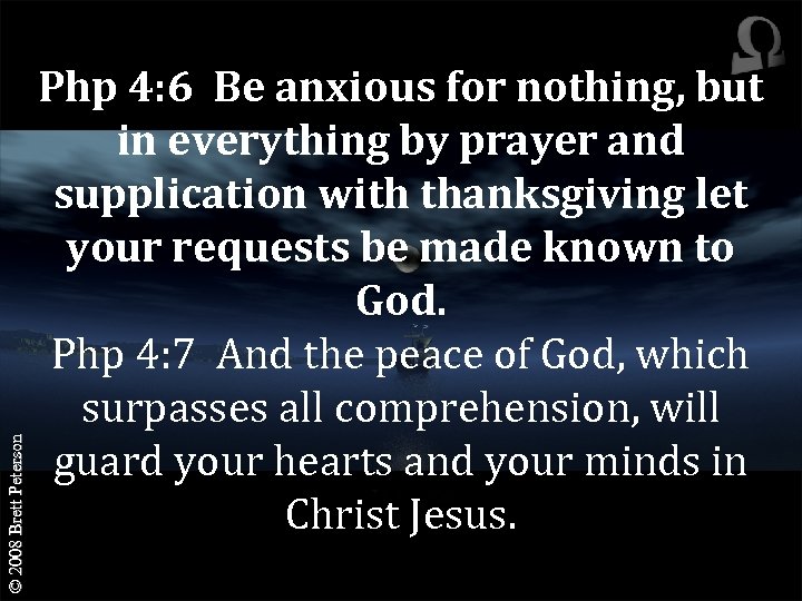 © 2008 Brett Peterson Php 4: 6 Be anxious for nothing, but in everything