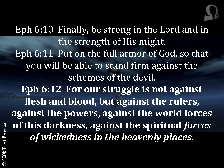 © 2008 Brett Peterson Eph 6: 10 Finally, be strong in the Lord and