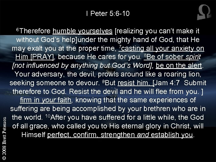 © 2008 Brett Peterson I Peter 5: 6 -10 6 Therefore humble yourselves [realizing