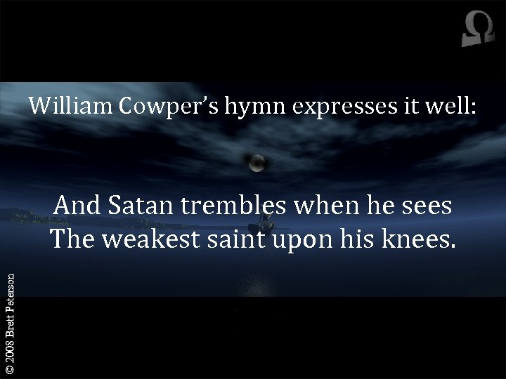 William Cowper’s hymn expresses it well: © 2008 Brett Peterson And Satan trembles when