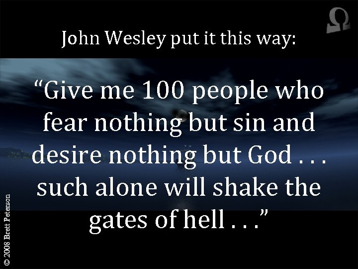 © 2008 Brett Peterson John Wesley put it this way: “Give me 100 people