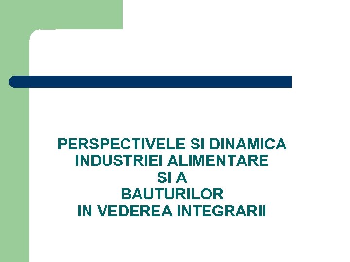 PERSPECTIVELE SI DINAMICA INDUSTRIEI ALIMENTARE SI A BAUTURILOR IN VEDEREA INTEGRARII 