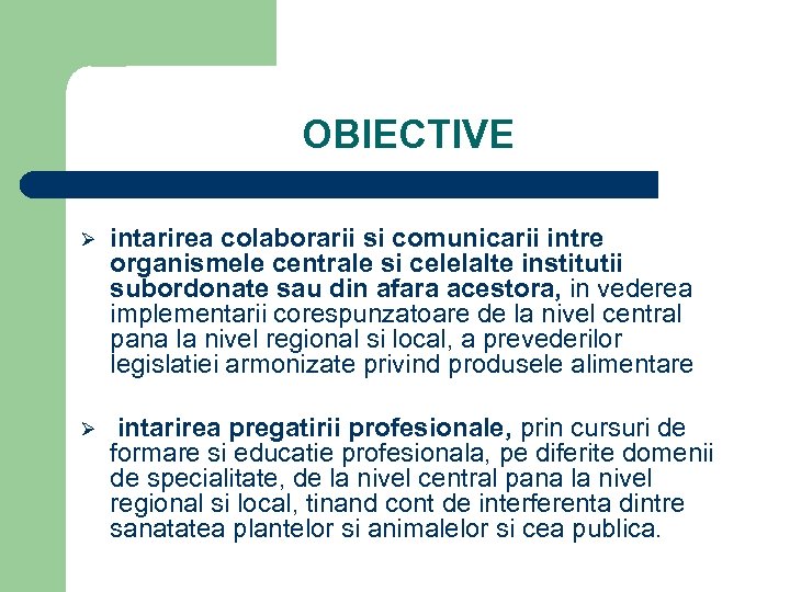 OBIECTIVE Ø intarirea colaborarii si comunicarii intre organismele centrale si celelalte institutii subordonate sau