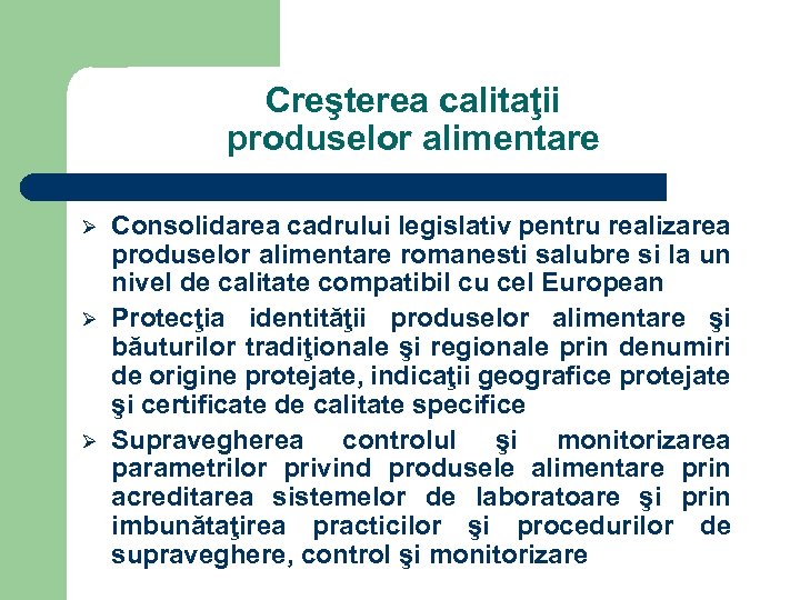 Creşterea calitaţii produselor alimentare Ø Ø Ø Consolidarea cadrului legislativ pentru realizarea produselor alimentare