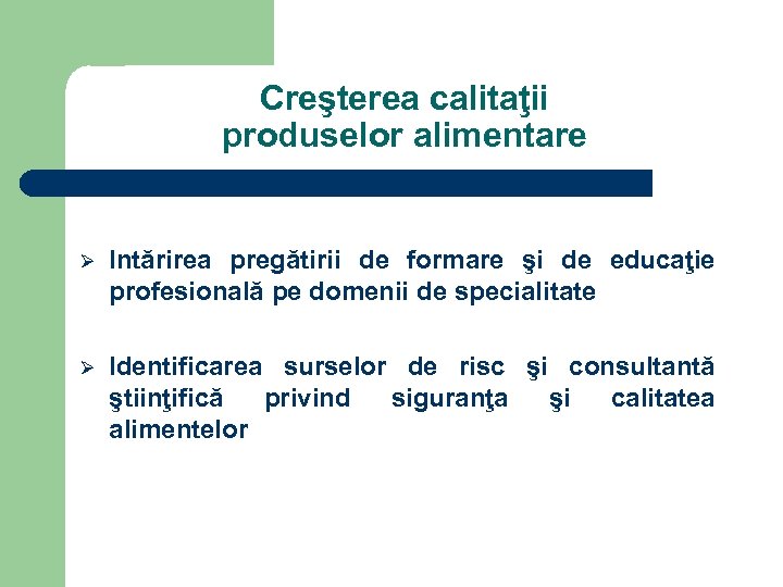 Creşterea calitaţii produselor alimentare Ø Intărirea pregătirii de formare şi de educaţie profesională pe