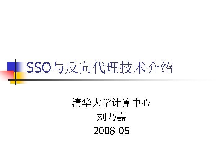 SSO与反向代理技术介绍 清华大学计算中心 刘乃嘉 2008 -05 