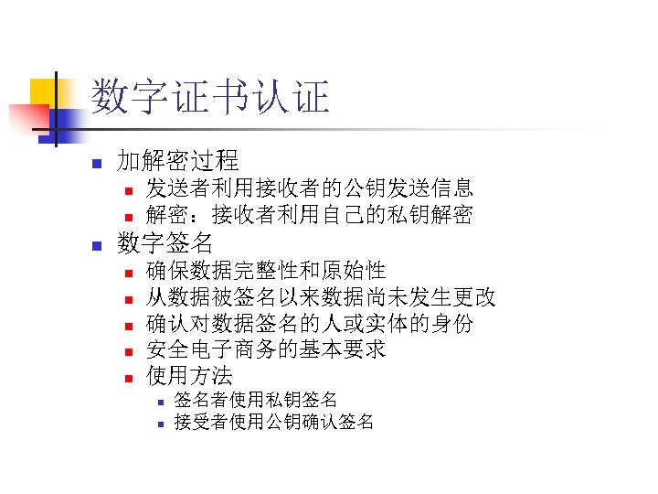 数字证书认证 n 加解密过程 n n n 发送者利用接收者的公钥发送信息 解密：接收者利用自己的私钥解密 数字签名 n n n 确保数据完整性和原始性 从数据被签名以来数据尚未发生更改