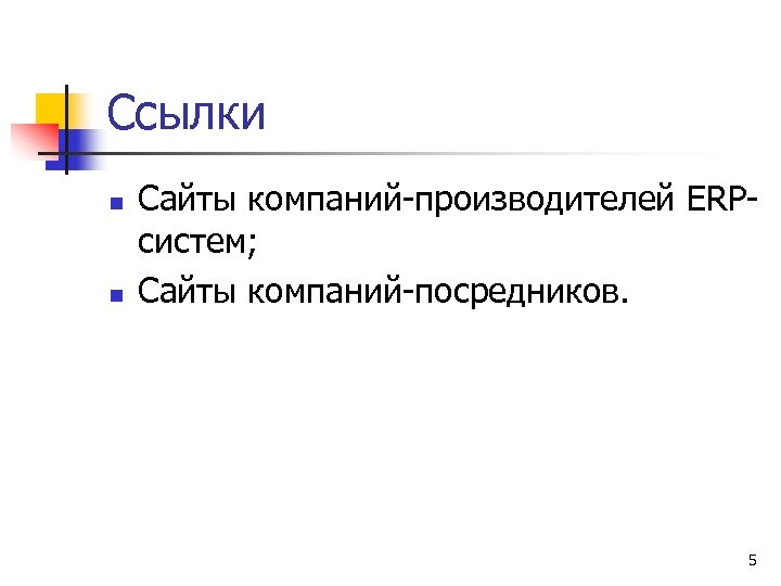 Ссылки n n Сайты компаний-производителей ERPсистем; Сайты компаний-посредников. 5 