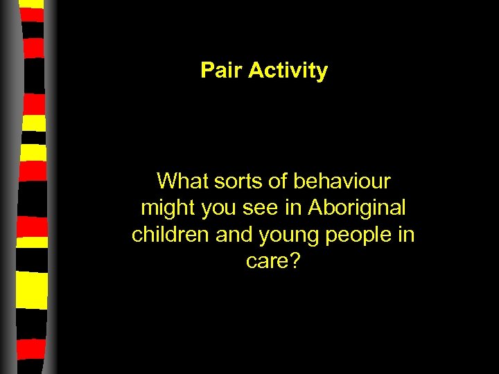 Pair Activity What sorts of behaviour might you see in Aboriginal children and young