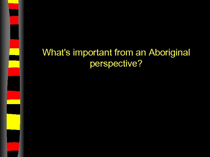 What's important from an Aboriginal perspective? 