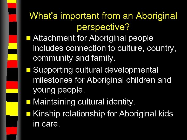 What's important from an Aboriginal perspective? n Attachment for Aboriginal people includes connection to