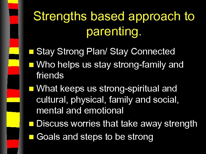 Strengths based approach to parenting. n Stay Strong Plan/ Stay Connected n Who helps