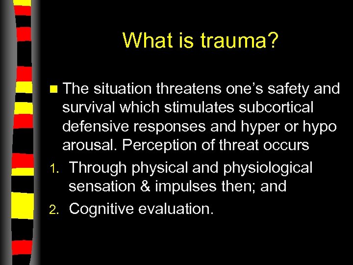 What is trauma? n The situation threatens one’s safety and survival which stimulates subcortical