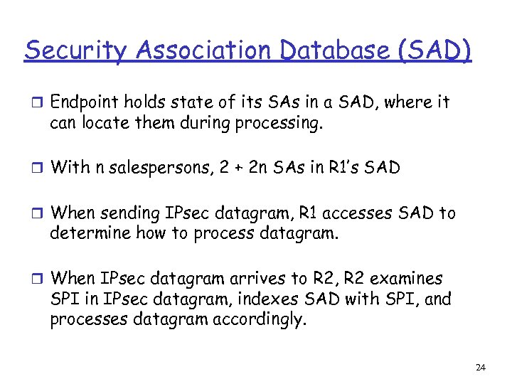 Security Association Database (SAD) r Endpoint holds state of its SAs in a SAD,