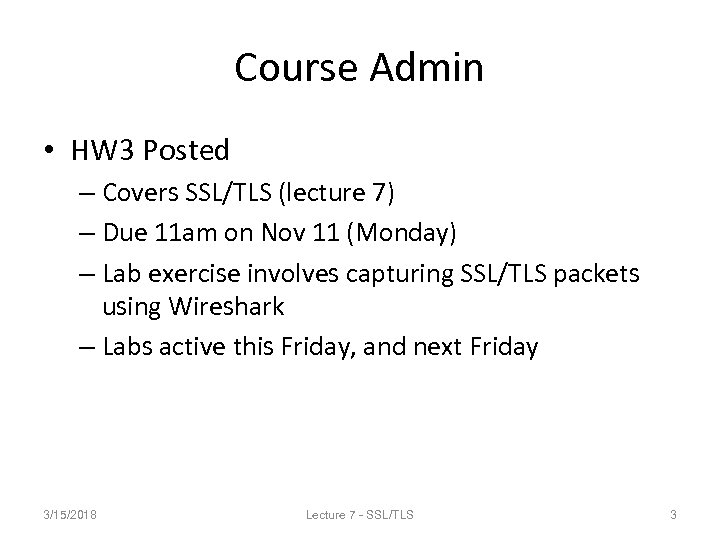 Course Admin • HW 3 Posted – Covers SSL/TLS (lecture 7) – Due 11