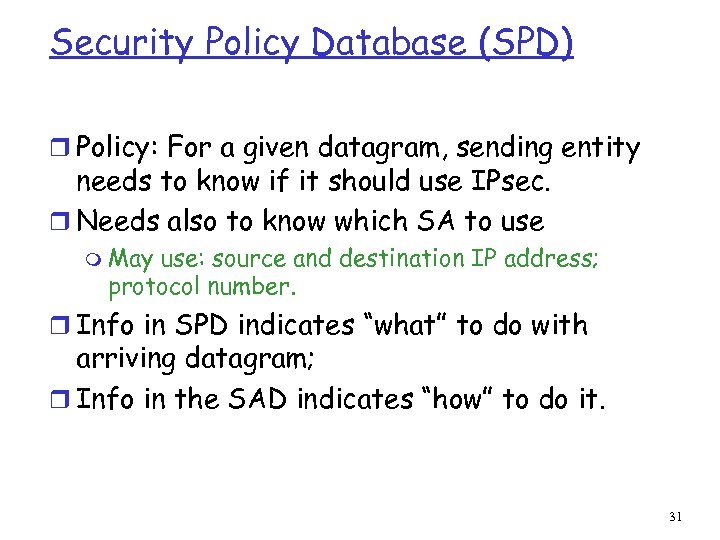 Security Policy Database (SPD) r Policy: For a given datagram, sending entity needs to