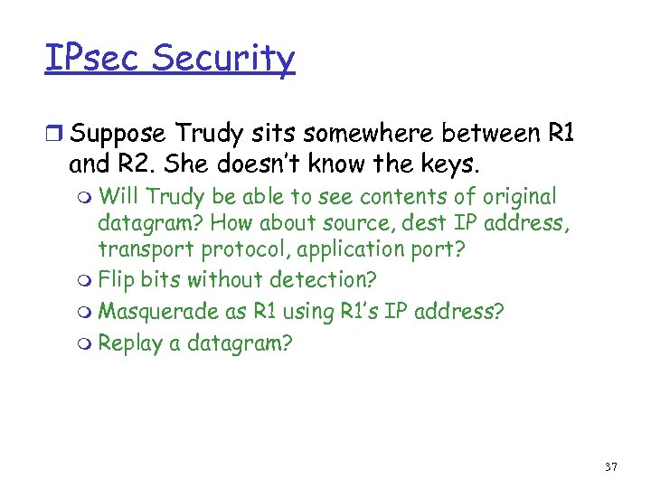 IPsec Security r Suppose Trudy sits somewhere between R 1 and R 2. She