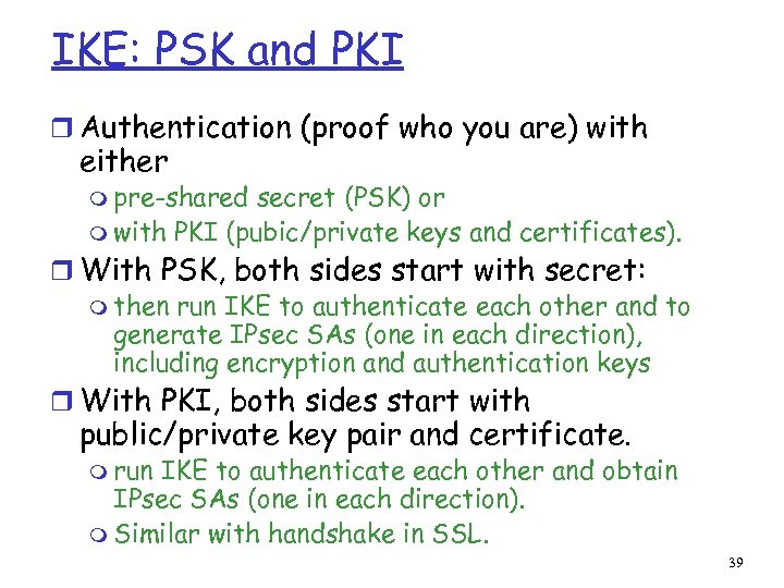 IKE: PSK and PKI r Authentication (proof who you are) with either m pre-shared