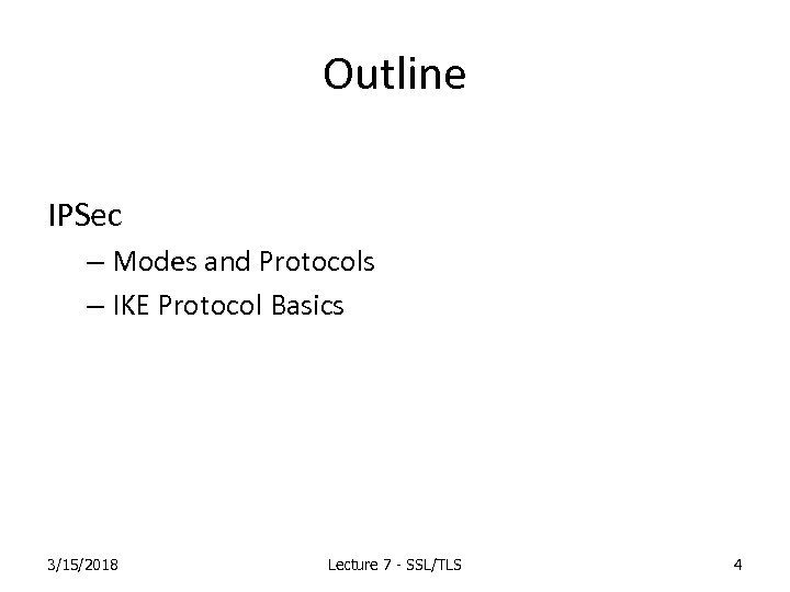 Outline IPSec – Modes and Protocols – IKE Protocol Basics 3/15/2018 Lecture 7 -