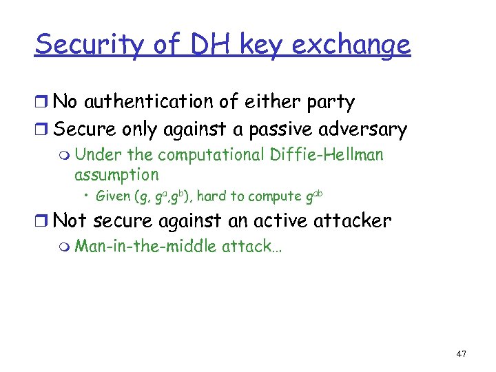 Security of DH key exchange r No authentication of either party r Secure only