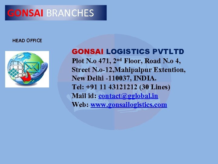 GONSAI BRANCHES HEAD OFFICE GONSAI LOGISTICS PVTLTD Plot N. o 471, 2 nd Floor,