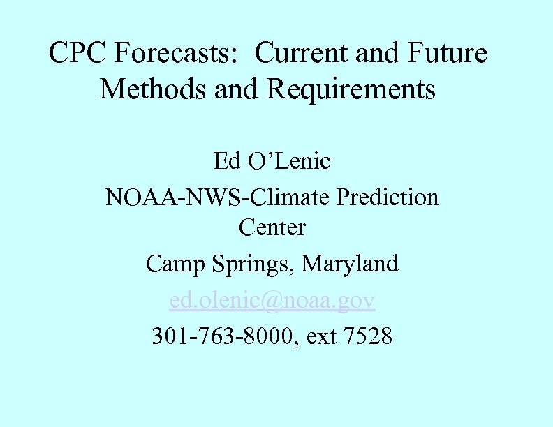 CPC Forecasts: Current and Future Methods and Requirements Ed O’Lenic NOAA-NWS-Climate Prediction Center Camp