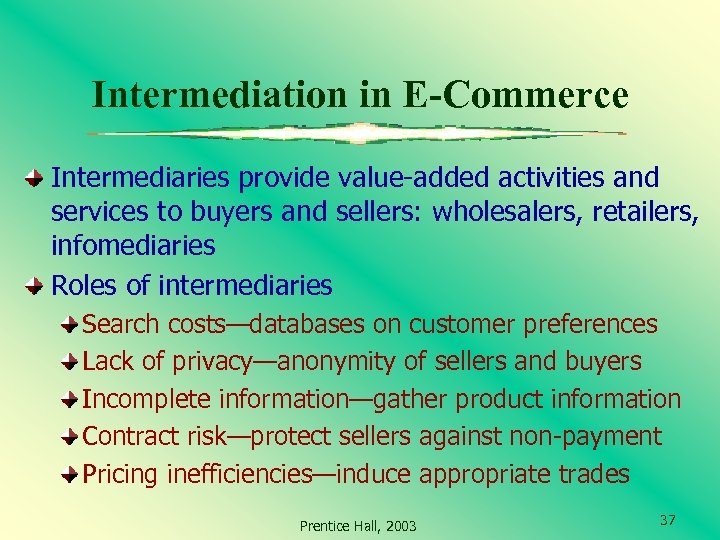 Intermediation in E-Commerce Intermediaries provide value-added activities and services to buyers and sellers: wholesalers,