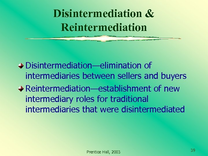 Disintermediation & Reintermediation Disintermediation—elimination of intermediaries between sellers and buyers Reintermediation—establishment of new intermediary