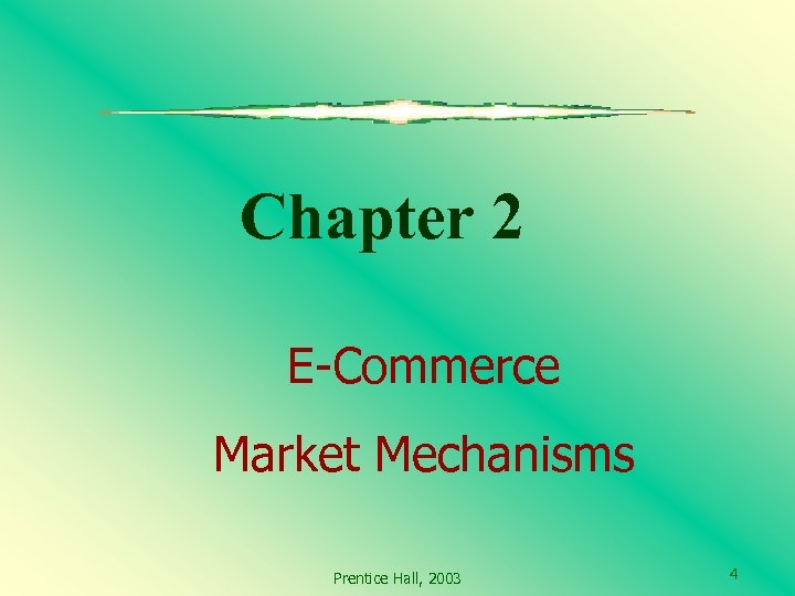 Chapter 2 E-Commerce Market Mechanisms Prentice Hall, 2003 4 