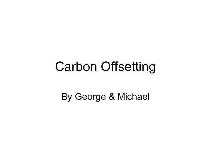 Carbon Offsetting By George & Michael 