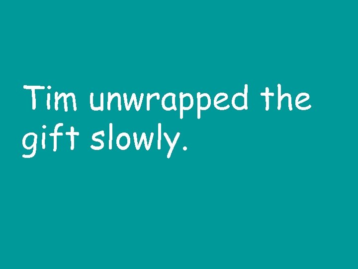 Tim unwrapped the gift slowly. 